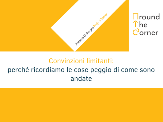 Convinzioni limitanti: perché ricordiamo le cose peggio di come sono andate