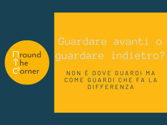 Guardare avanti o guardare indietro?